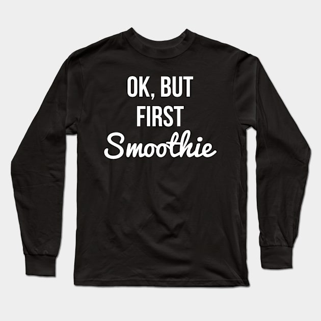 Ok But First Smoothie Funny Gift For Vegan Long Sleeve T-Shirt by MoreSmoothiesPlease